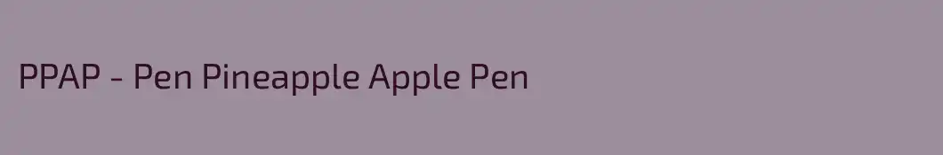 PPAP - Pen Pineapple Apple Pen